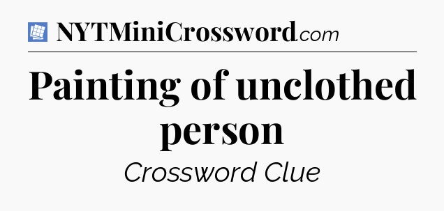 Painting of unclothed person Puzzle Page Crossword Clue
