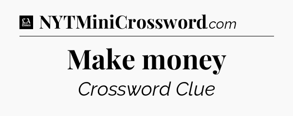 Make money - LA Times Crossword