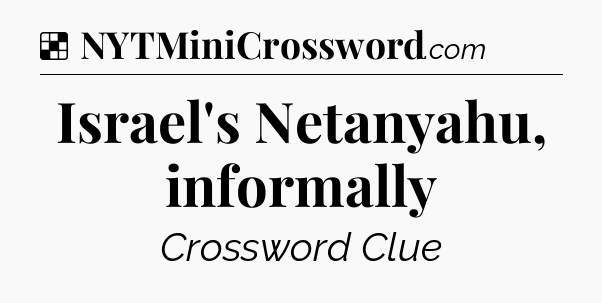 Solution: Israel's Netanyahu, informally - NYT Crossword