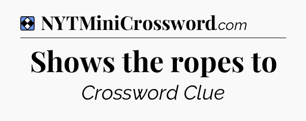 Solution: Shows the ropes to - NYT Mini Crossword