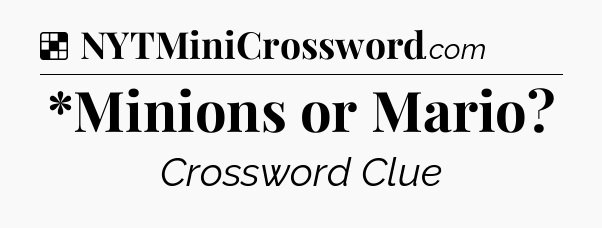 Solution: *Minions or Mario - NYT Crossword