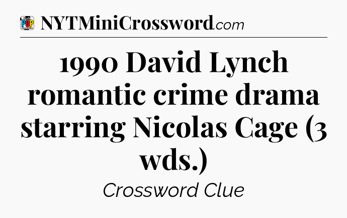 1990 David Lynch romantic crime drama starring Nicolas Cage (3 wds.) Crossword Clue