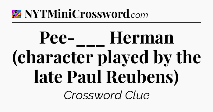 Pee-___ Herman (character played by the late Paul Reubens) Crossword Clue