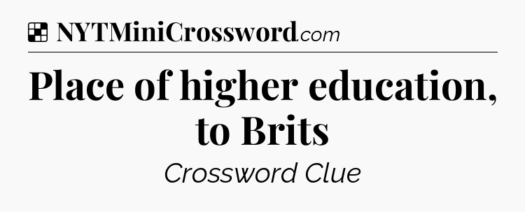 Solution: Place of higher education, to Brits - NYT Crossword
