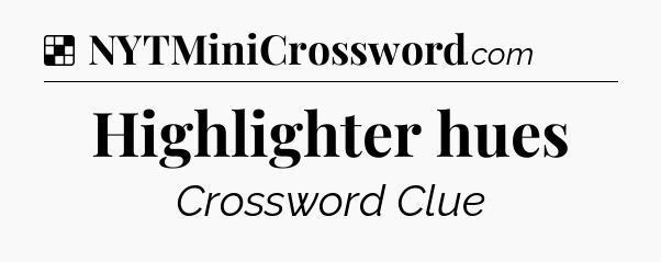 Solution: Highlighter hues - NYT Crossword