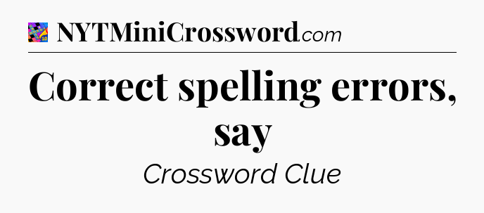 Correct spelling errors, say Crossword Clue