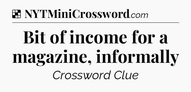 Solution: Bit of income for a magazine, informally - NYT Crossword