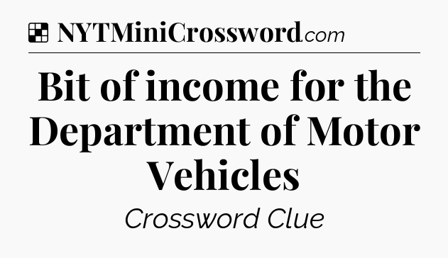 Solution: Bit of income for the Department of Motor Vehicles - NYT Crossword