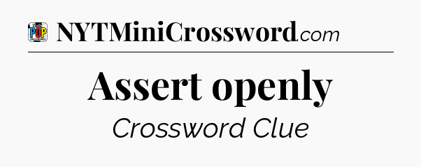Assert openly Crossword Clue