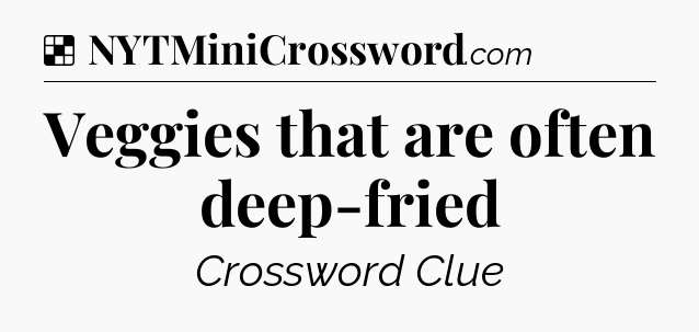 Solution: Veggies that are often deep-fried - NYT Crossword