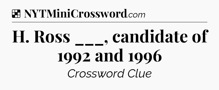 Solution: H. Ross ___, candidate of 1992 and 1996 - NYT Crossword
