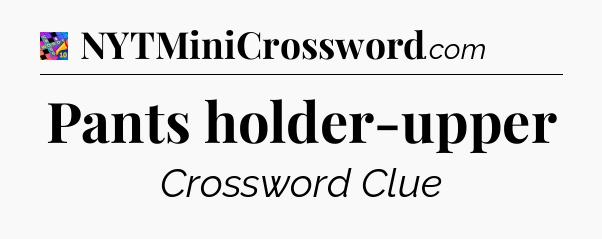 Pants holder-upper Crossword Clue