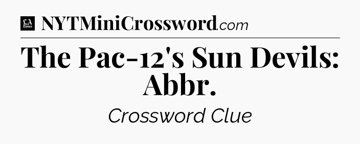The Pac-12's Sun Devils: Abbr - LA Times Crossword
