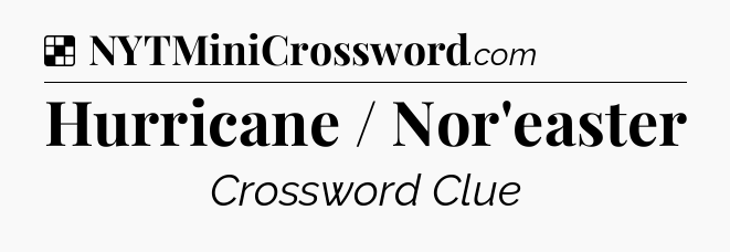 Solution: Hurricane / Nor'easter - NYT Crossword