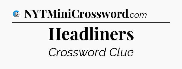 Headliners Crossword Clue