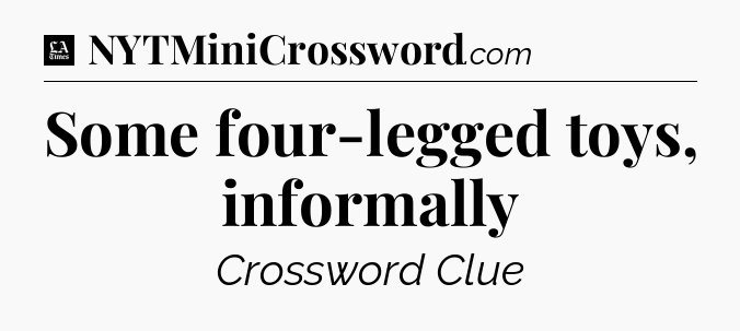 Some four-legged toys, informally - LA Times Crossword