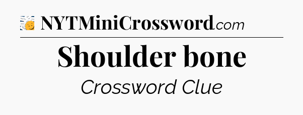 Shoulder bone - 7 Little Words