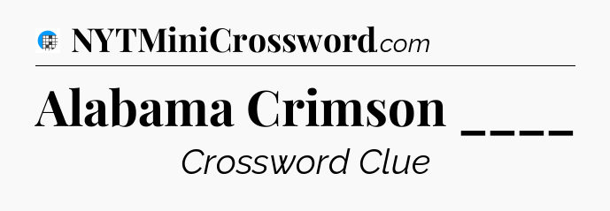 Alabama Crimson ____ Crossword Clue