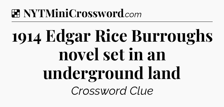 Solution: 1914 Edgar Rice Burroughs novel set in an underground land - NYT Crossword
