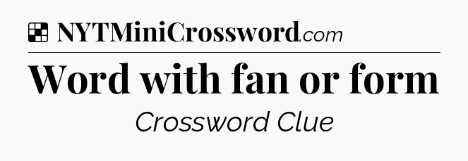 Solution: Word with fan or form - NYT Crossword