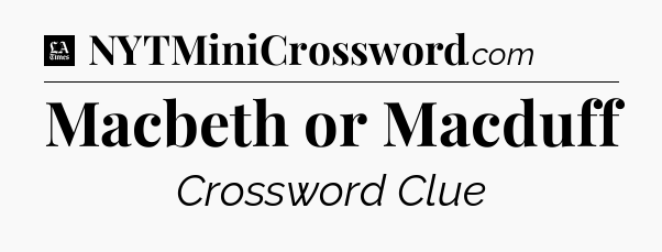 Macbeth or Macduff - LA Times Crossword