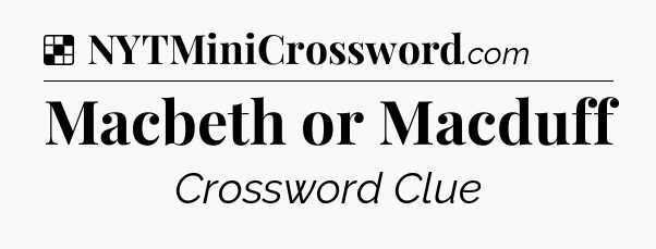 Macbeth or Macduff NYT Crossword