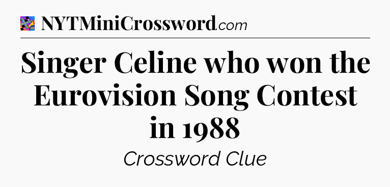 Singer Celine who won the Eurovision Song Contest in 1988 Crossword Clue