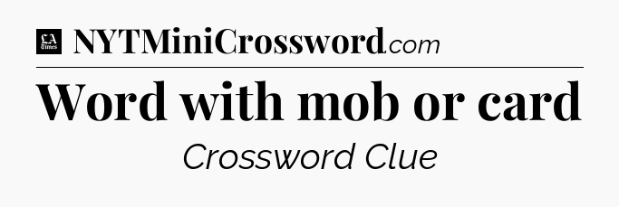 Word with mob or card - LA Times Crossword