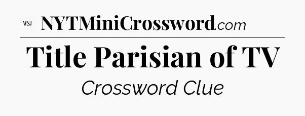 Title Parisian of TV - WSJ Crossword