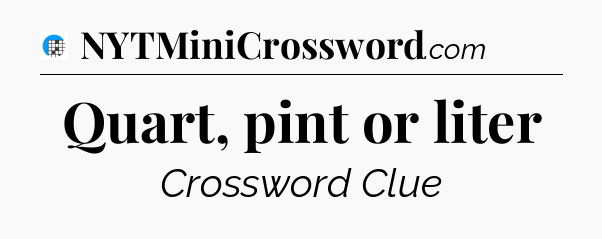Quart, pint or liter Crossword Clue