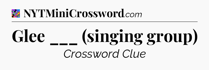 Glee ___ (singing group) Crossword Clue