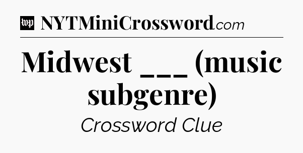 Midwest ___ (music subgenre) Crossword Clue