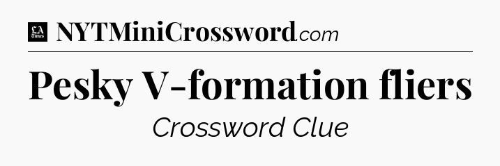 Pesky V-formation fliers - LA Times Crossword