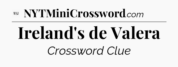 Ireland's de Valera - WSJ Crossword