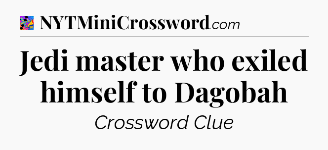 Jedi master who exiled himself to Dagobah Crossword Clue