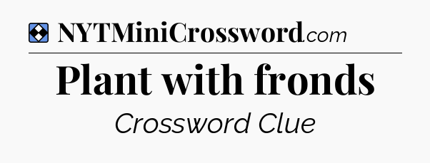 Solution: Plant with fronds - NYT Mini Crossword