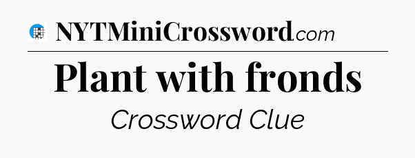 Plant with fronds Crossword Clue