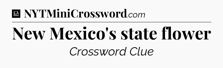 New Mexico's state flower - LA Times Crossword