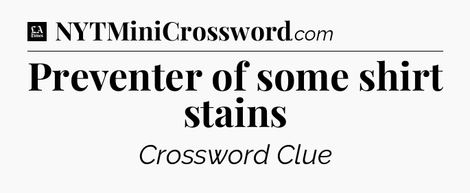 Preventer of some shirt stains - LA Times Crossword