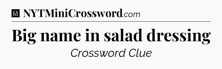 Big name in salad dressing - LA Times Crossword