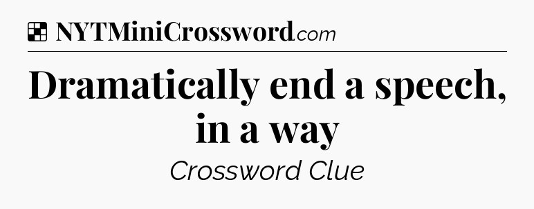 Solution: Dramatically end a speech, in a way - NYT Crossword