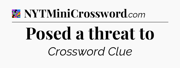 Posed a threat to Crossword Clue