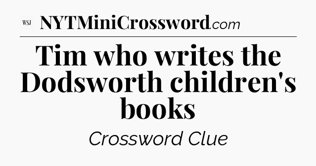 Tim who writes the Dodsworth children's books - WSJ Crossword