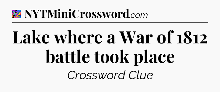 Lake where a War of 1812 battle took place Crossword Clue