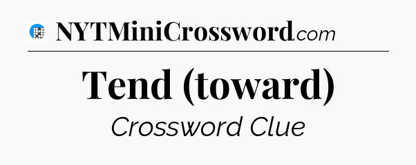 Tend (toward) Crossword Clue