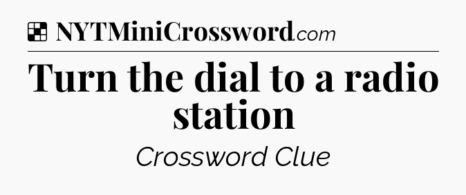 Solution: Turn the dial to a radio station - NYT Crossword