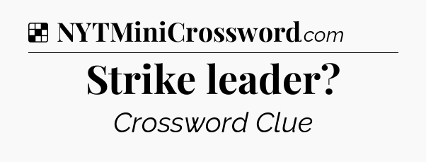Solution: Strike leader - NYT Crossword