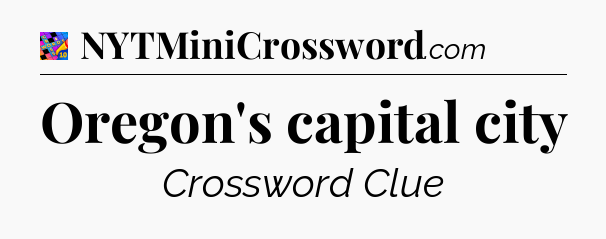 Oregon's capital city Crossword Clue
