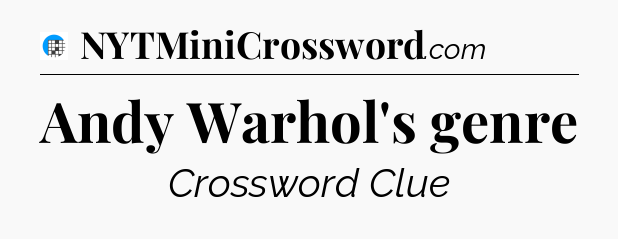 Andy Warhol's genre Crossword Clue