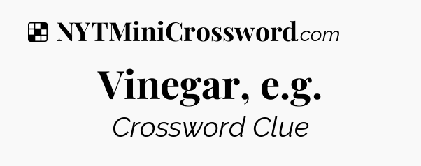 Solution: Vinegar, e.g - NYT Crossword